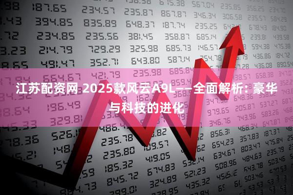 江苏配资网 2025款风云A9L——全面解析: 豪华与科技的进化