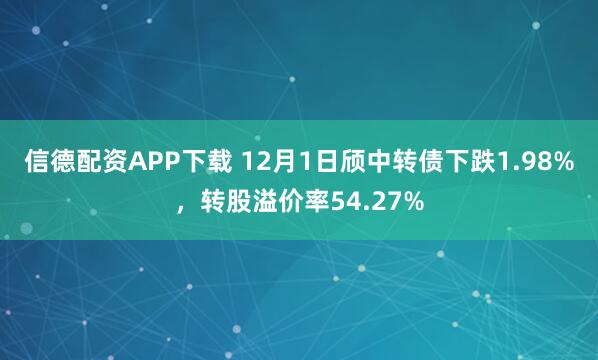 信德配资APP下载 12月1日颀中转债下跌1.98%,转股溢价率54.27%
